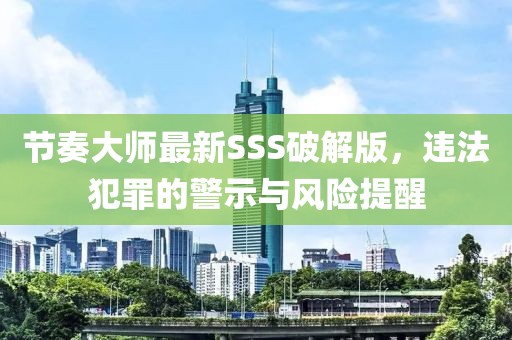 節(jié)奏大師最新SSS破解版，違法犯罪的警示與風(fēng)險(xiǎn)提醒