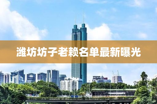 濰坊坊子老賴名單最新曝光