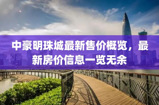 中豪明珠城最新售價概覽，最新房價信息一覽無余
