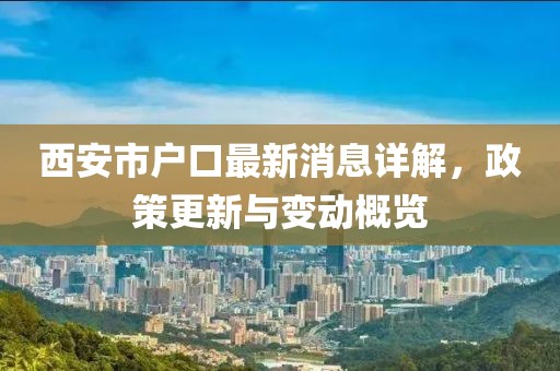 西安市戶口最新消息詳解，政策更新與變動(dòng)概覽