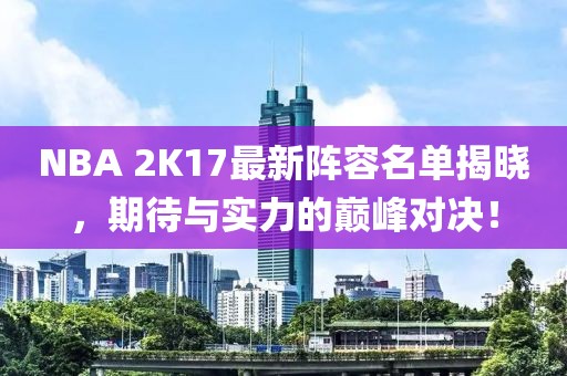 NBA 2K17最新陣容名單揭曉，期待與實(shí)力的巔峰對(duì)決！