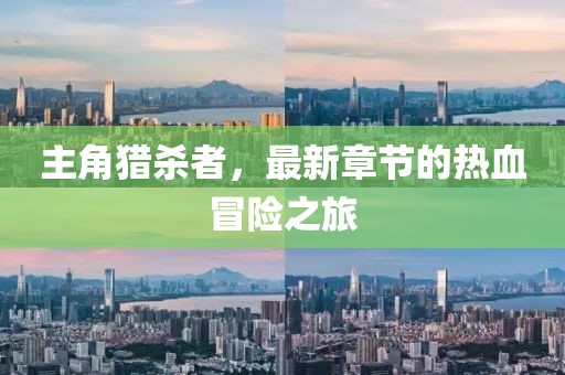 主角獵殺者，最新章節(jié)的熱血冒險(xiǎn)之旅