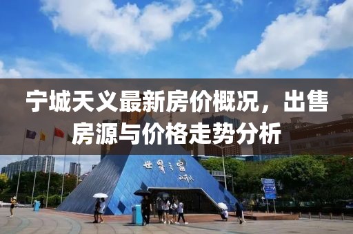 寧城天義最新房?jī)r(jià)概況，出售房源與價(jià)格走勢(shì)分析