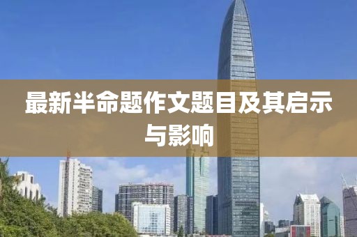 最新半命題作文題目及其啟示與影響