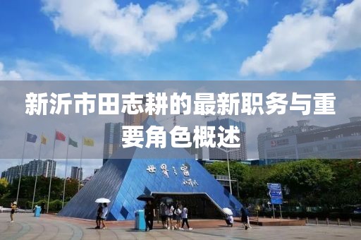 新沂市田志耕的最新職務(wù)與重要角色概述