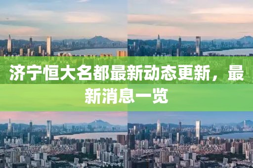 濟寧恒大名都最新動態(tài)更新，最新消息一覽